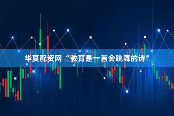 华夏配资网 “教育是一首会跳舞的诗”